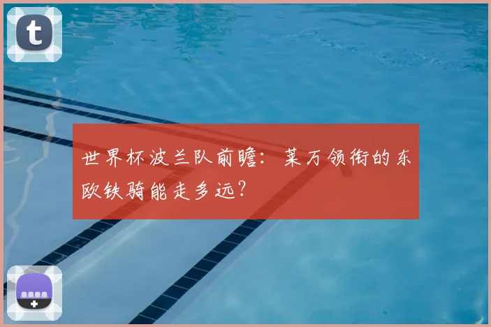 世界杯波兰队前瞻：莱万领衔的东欧铁骑能走多远？