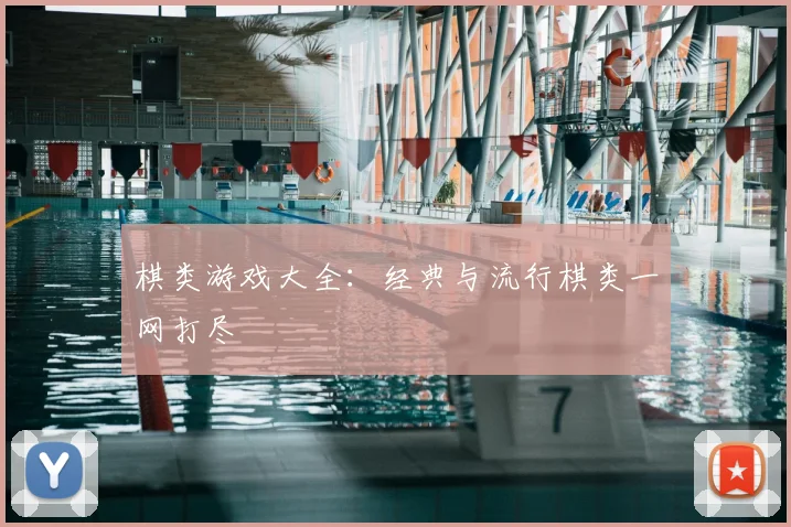 棋类游戏大全:经典与流行棋类一网打尽